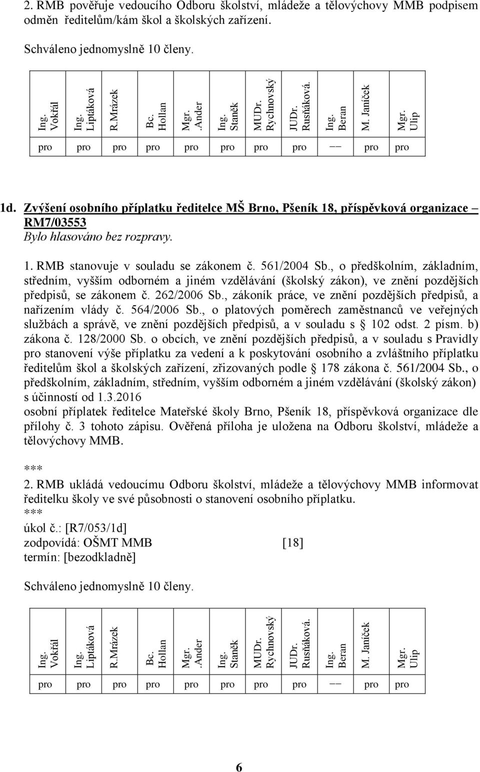 , o předškolním, základním, středním, vyšším odborném a jiném vzdělávání (školský zákon), ve znění pozdějších předpisů, se zákonem č. 262/2006 Sb.