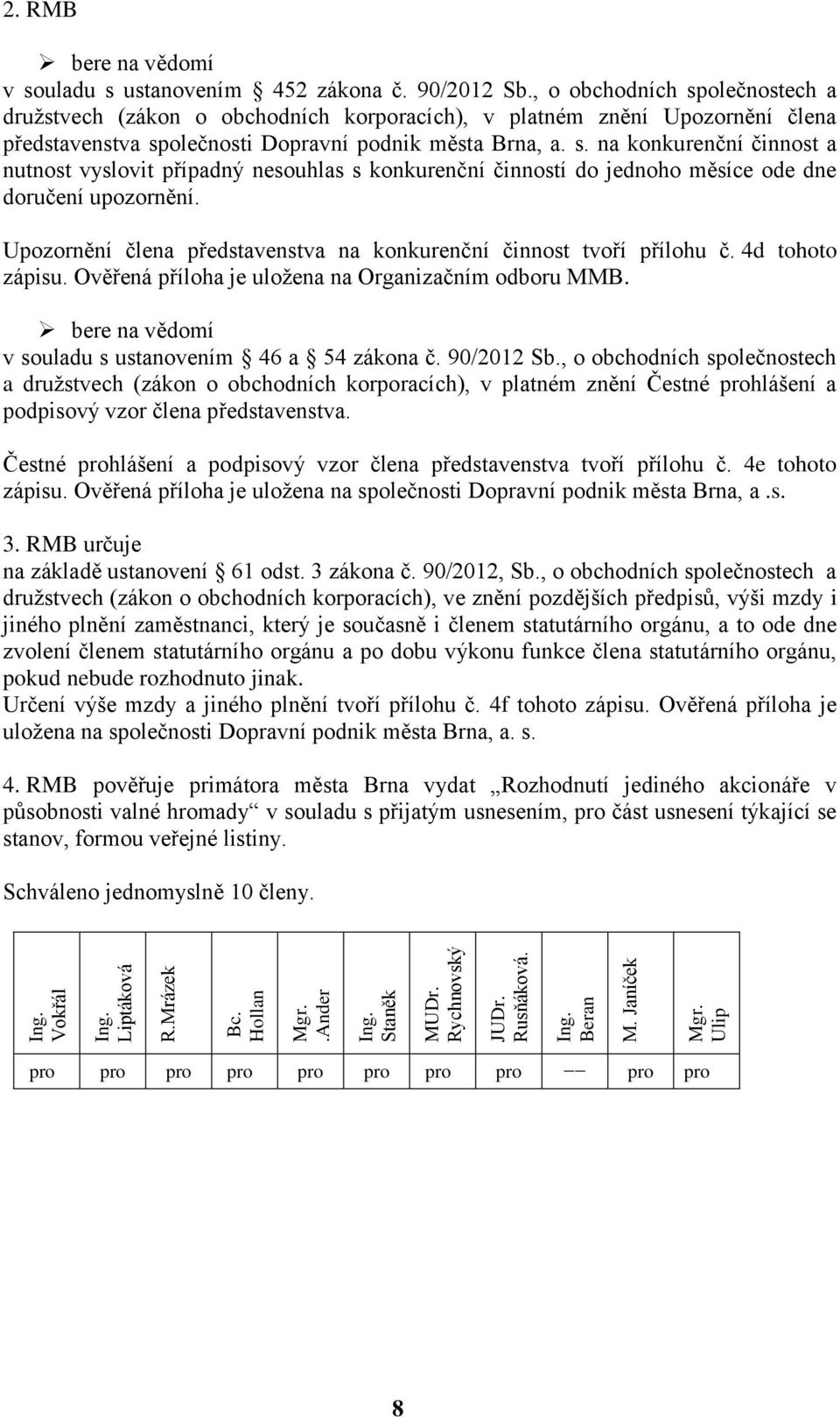 Upozornění člena představenstva na konkurenční činnost tvoří přílohu č. 4d tohoto zápisu. Ověřená příloha je uložena na Organizačním odboru MMB.