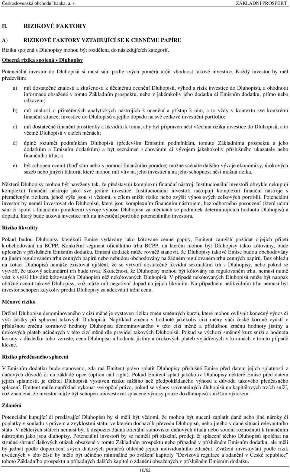 Každý investor by měl především: a) mít dostatečné znalosti a zkušenosti k účelnému ocenění Dluhopisů, výhod a rizik investice do Dluhopisů, a ohodnotit informace obsažené v tomto Základním