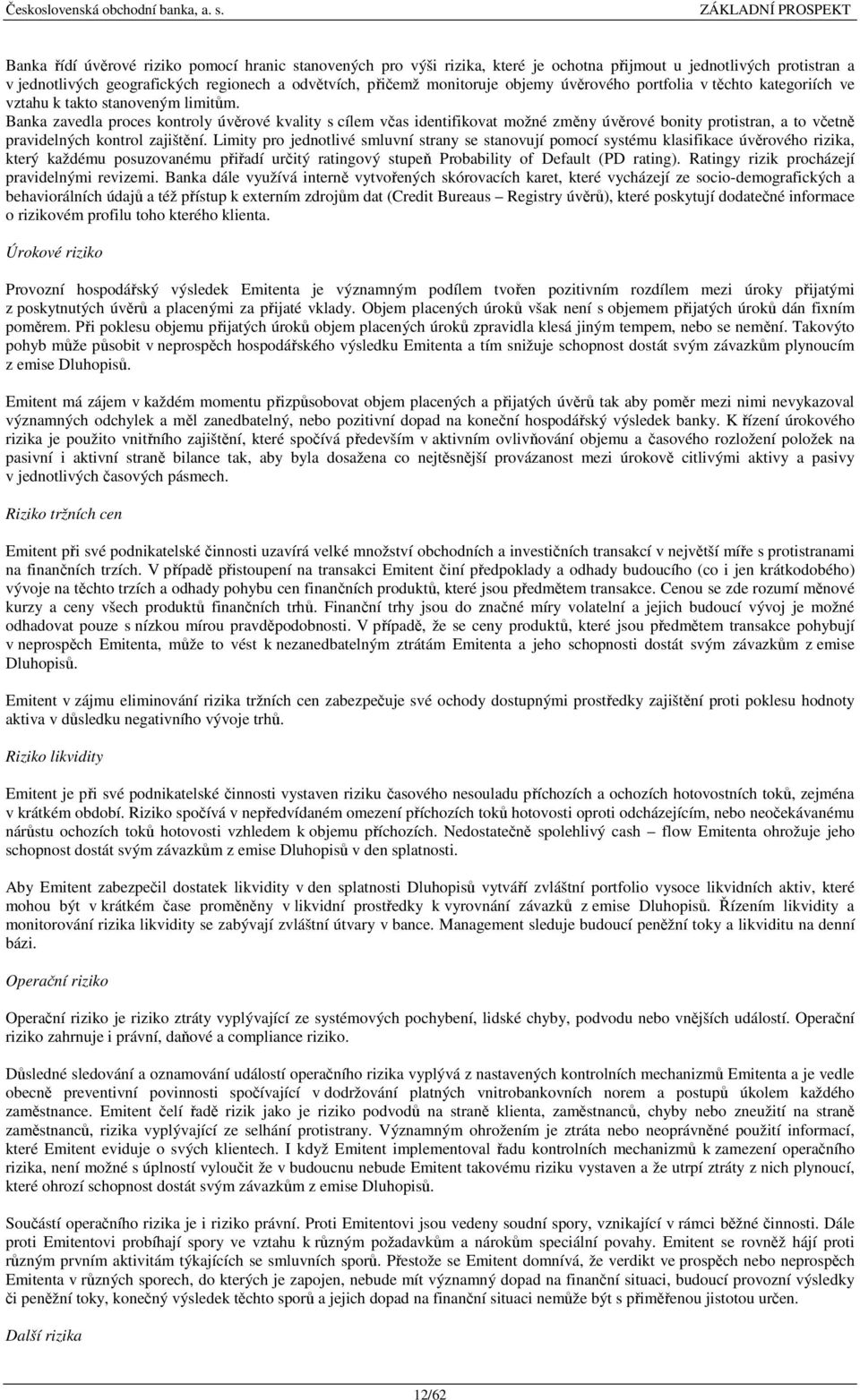 Banka zavedla proces kontroly úvěrové kvality s cílem včas identifikovat možné změny úvěrové bonity protistran, a to včetně pravidelných kontrol zajištění.