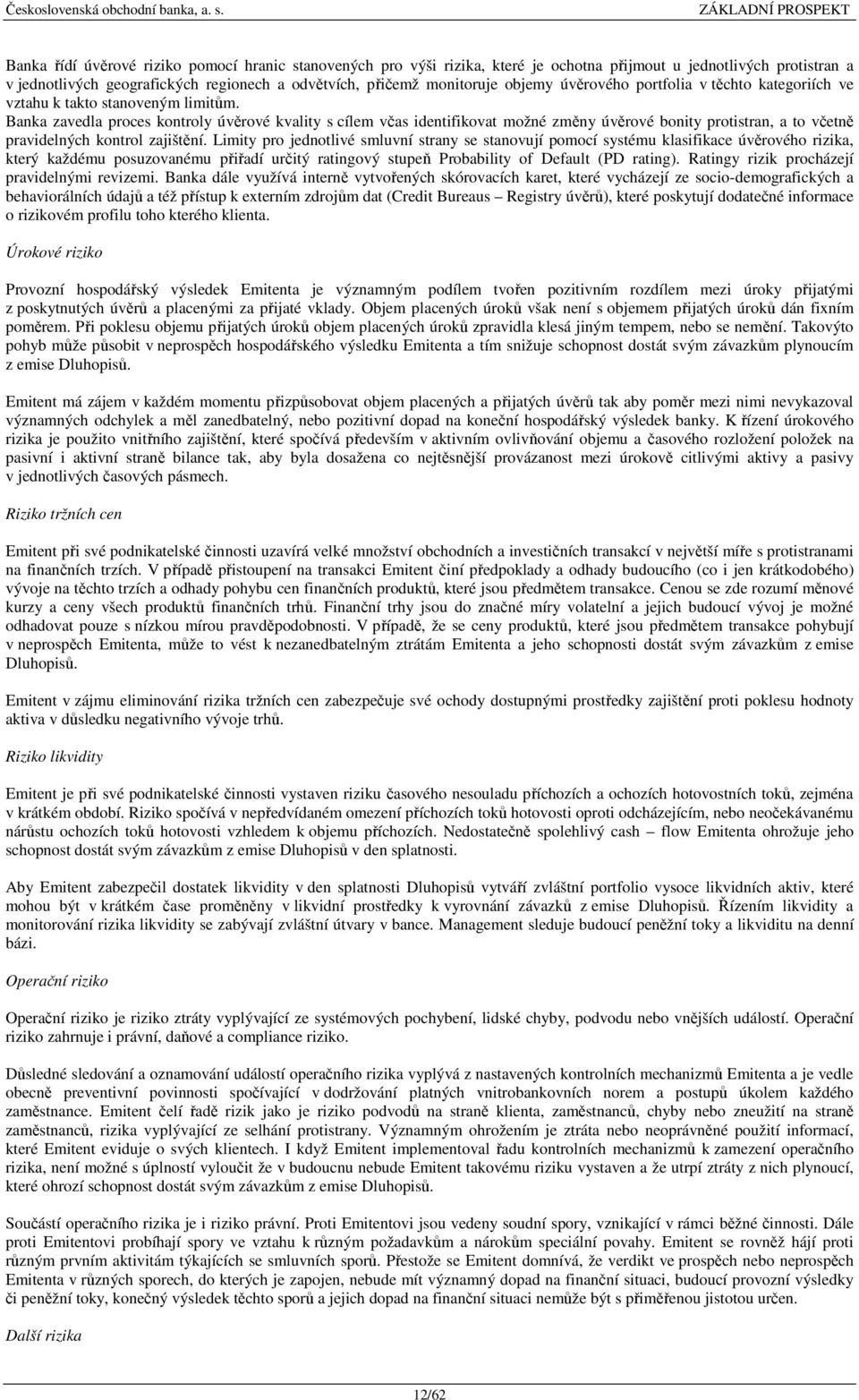 Banka zavedla proces kontroly úvěrové kvality s cílem včas identifikovat možné změny úvěrové bonity protistran, a to včetně pravidelných kontrol zajištění.