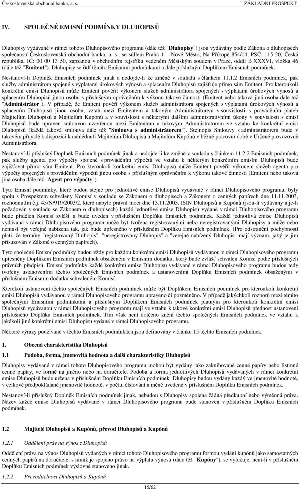 , se sídlem Praha 1 Nové Město, Na Příkopě 854/14, PSČ: 115 20, Česká republika, IČ: 00 00 13 50, zapsanou v obchodním rejstříku vedeném Městským soudem v Praze, oddíl B XXXVI, vložka 46 (dále též