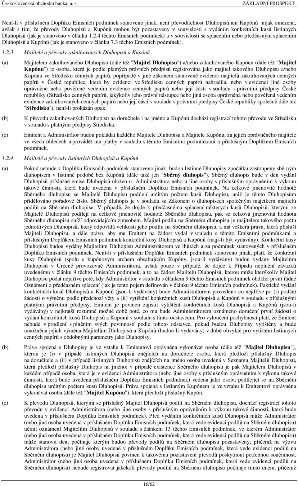 4 těchto Emisních podmínek) a v souvislosti se splacením nebo předčasným splacením Dluhopisů a Kupónů (jak je stanoveno v článku 7.3 těchto Emisních podmínek). 1.2.