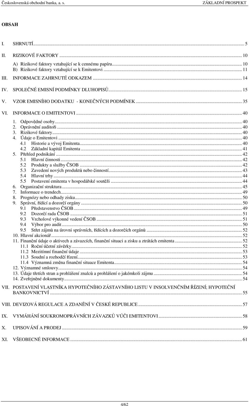 .. 40 4. Údaje o Emitentovi... 40 4.1 Historie a vývoj Emitenta... 40 4.2 Základní kapitál Emitenta... 41 5. Přehled podnikání... 42 5.1 Hlavní činnosti... 42 5.2 Produkty a služby ČSOB... 42 5.3 Zavedení nových produktů nebo činností.