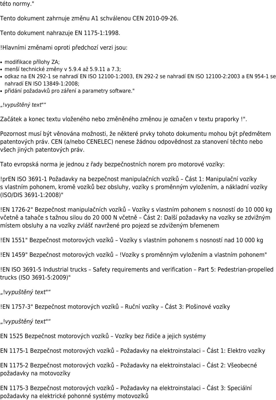 3; odkaz na EN 292-1 se nahradí EN ISO 12100-1:2003, EN 292-2 se nahradí EN ISO 12100-2:2003 a EN 954-1 se nahradí EN ISO 13849-1:2008; přidání požadavků pro záření a parametry software."!