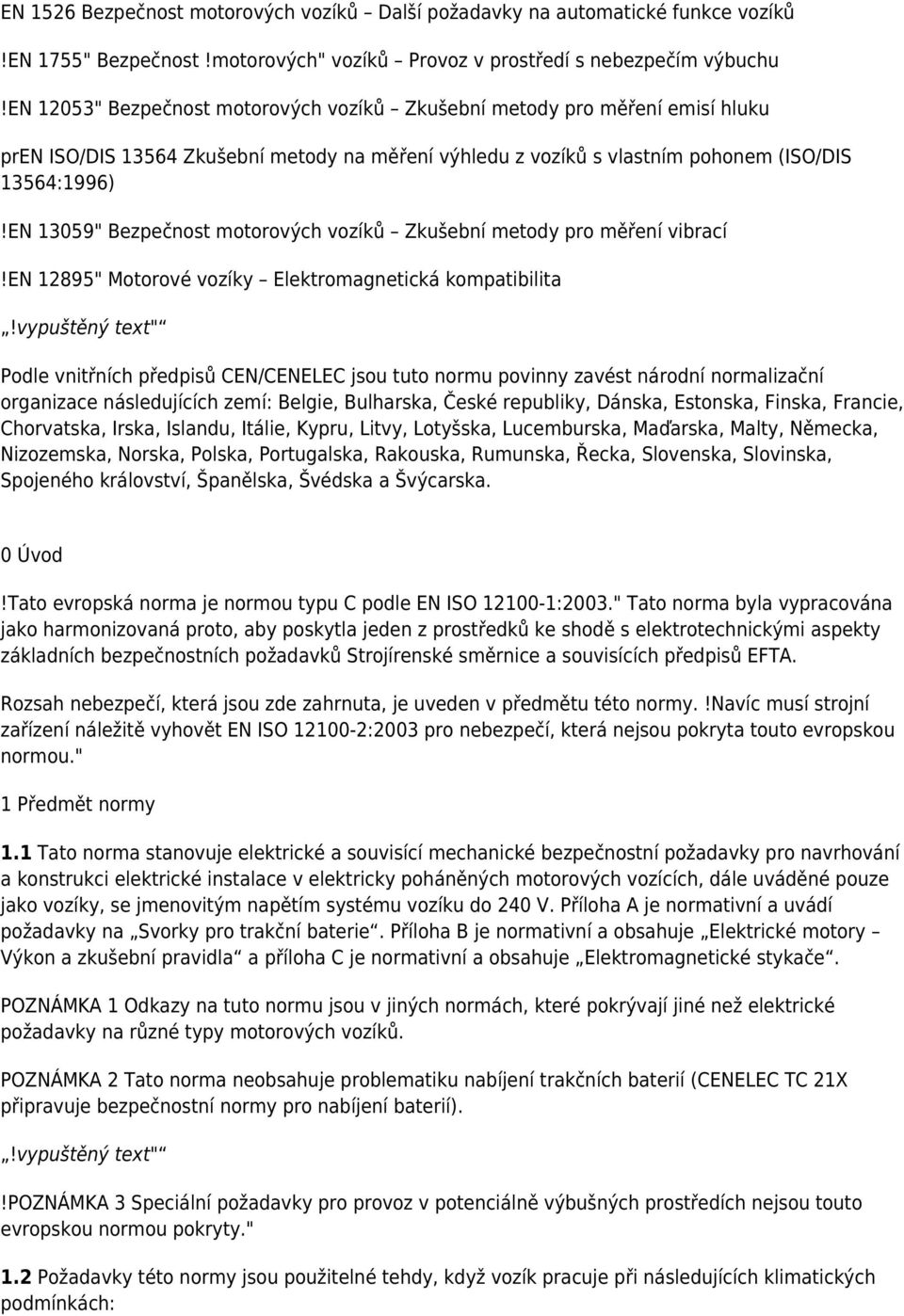 EN 13059" Bezpečnost motorových vozíků Zkušební metody pro měření vibrací!en 12895" Motorové vozíky Elektromagnetická kompatibilita!