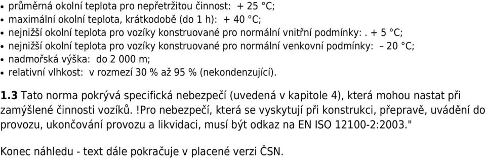 + 5 C; nejnižší okolní teplota pro vozíky konstruované pro normální venkovní podmínky: 20 C; nadmořská výška: do 2 000 m; relativní vlhkost: v rozmezí 30 % až 95 %