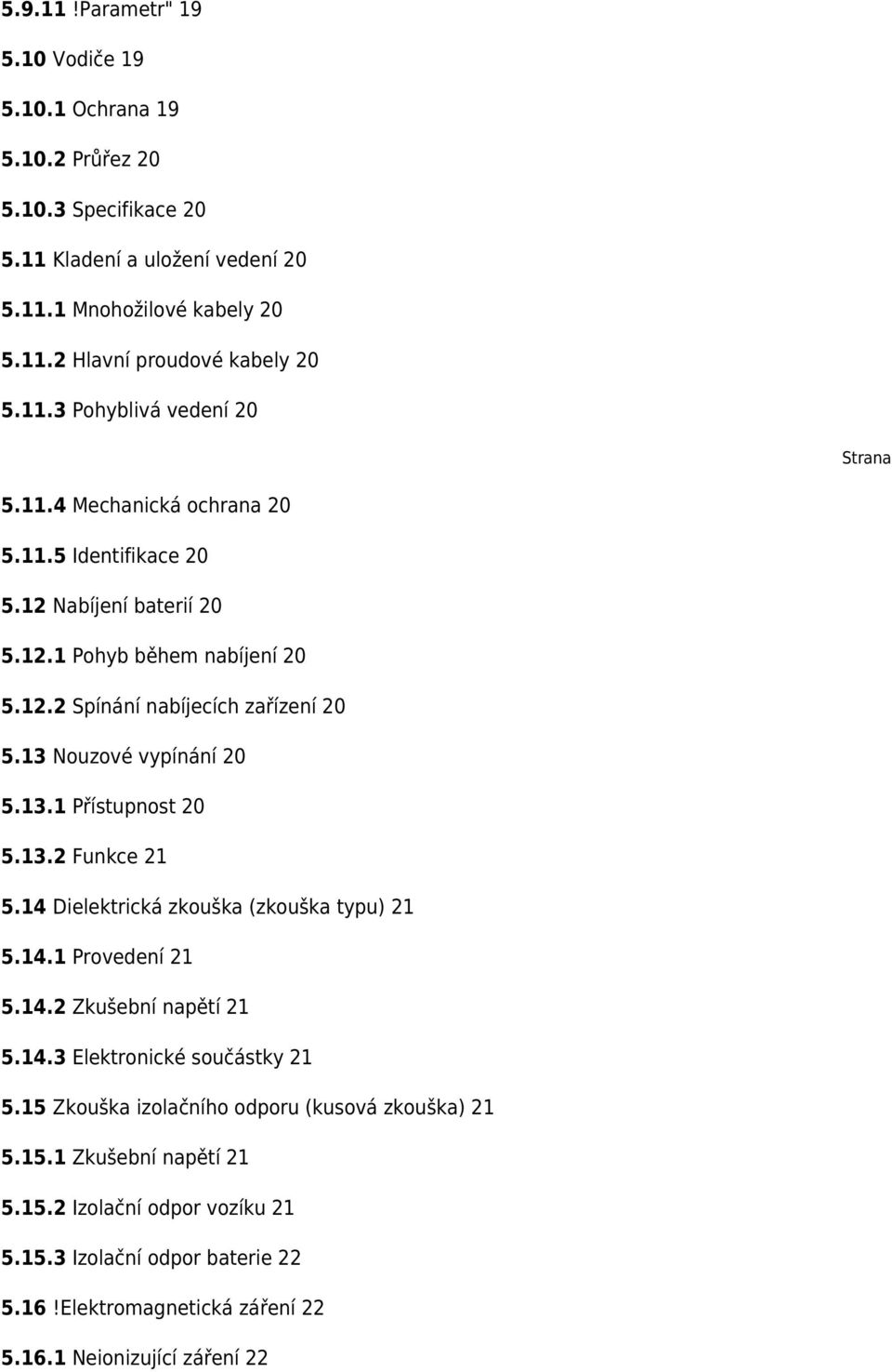 13 Nouzové vypínání 20 5.13.1 Přístupnost 20 5.13.2 Funkce 21 5.14 Dielektrická zkouška (zkouška typu) 21 5.14.1 Provedení 21 5.14.2 Zkušební napětí 21 5.14.3 Elektronické součástky 21 5.