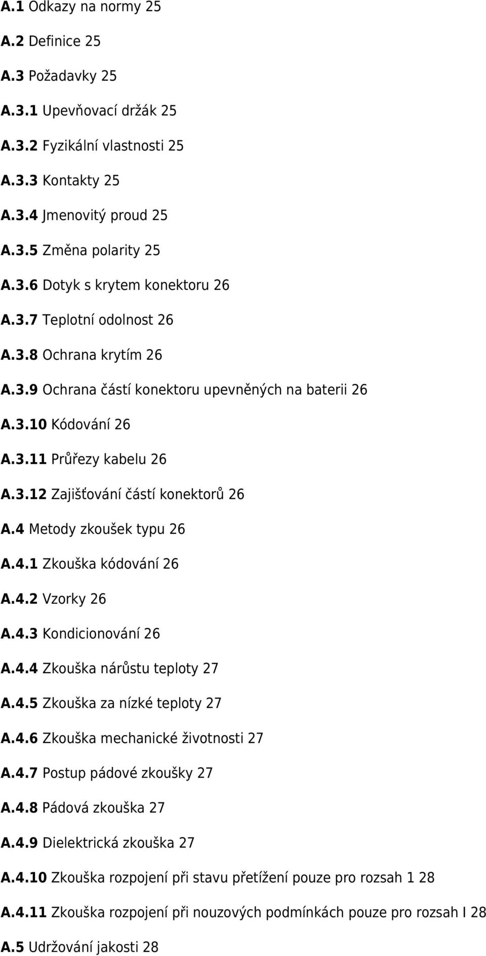 4 Metody zkoušek typu 26 A.4.1 Zkouška kódování 26 A.4.2 Vzorky 26 A.4.3 Kondicionování 26 A.4.4 Zkouška nárůstu teploty 27 A.4.5 Zkouška za nízké teploty 27 A.4.6 Zkouška mechanické životnosti 27 A.