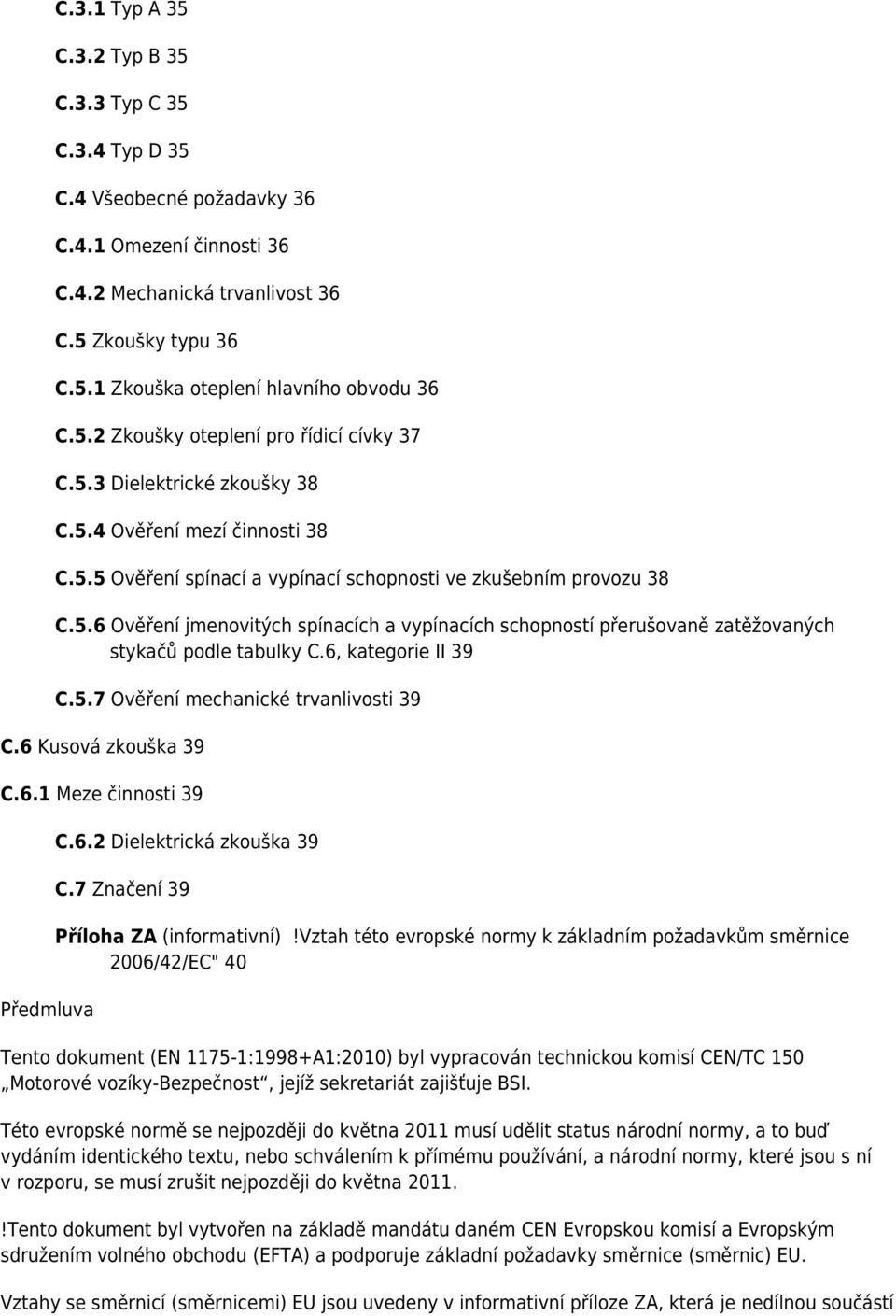 6, kategorie II 39 C.5.7 Ověření mechanické trvanlivosti 39 C.6 Kusová zkouška 39 C.6.1 Meze činnosti 39 Předmluva C.6.2 Dielektrická zkouška 39 C.7 Značení 39 Příloha ZA (informativní)!
