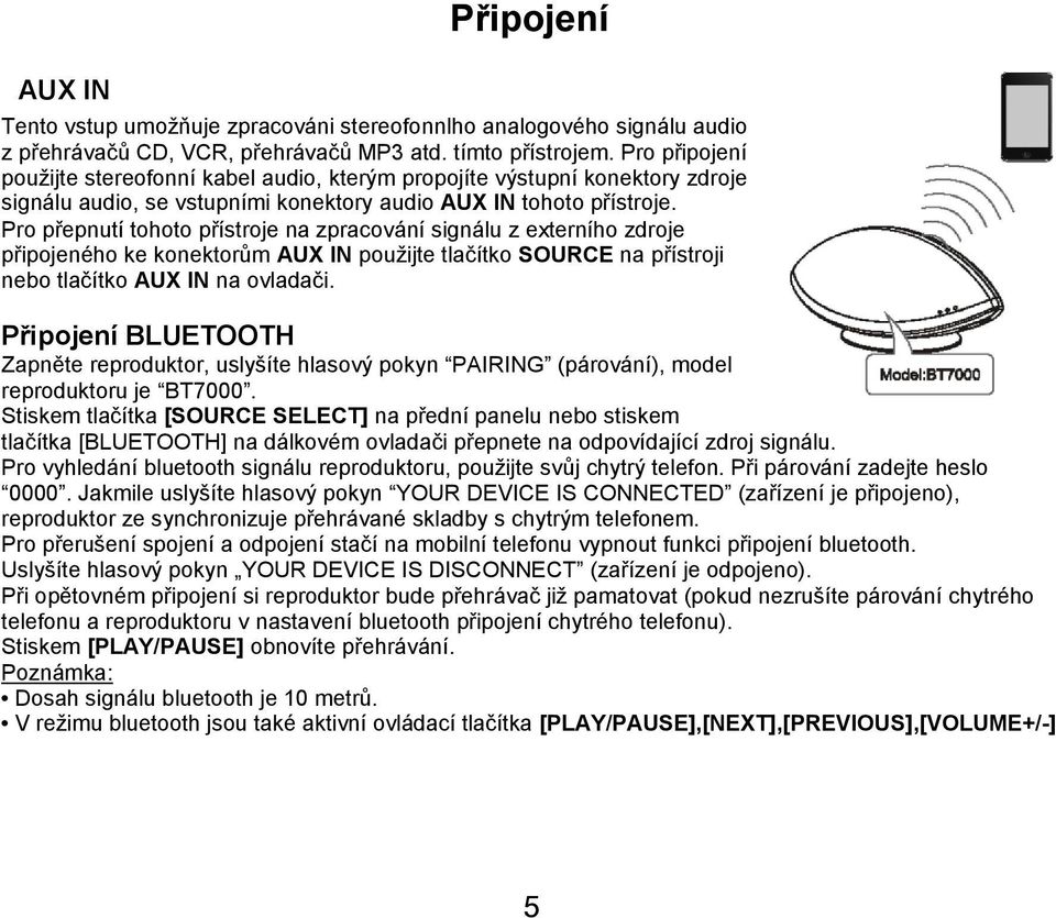 Pro přepnutí tohoto přístroje na zpracování signálu z externího zdroje připojeného ke konektorům AUX IN použijte tlačítko SOURCE na přístroji nebo tlačítko AUX IN na ovladači.