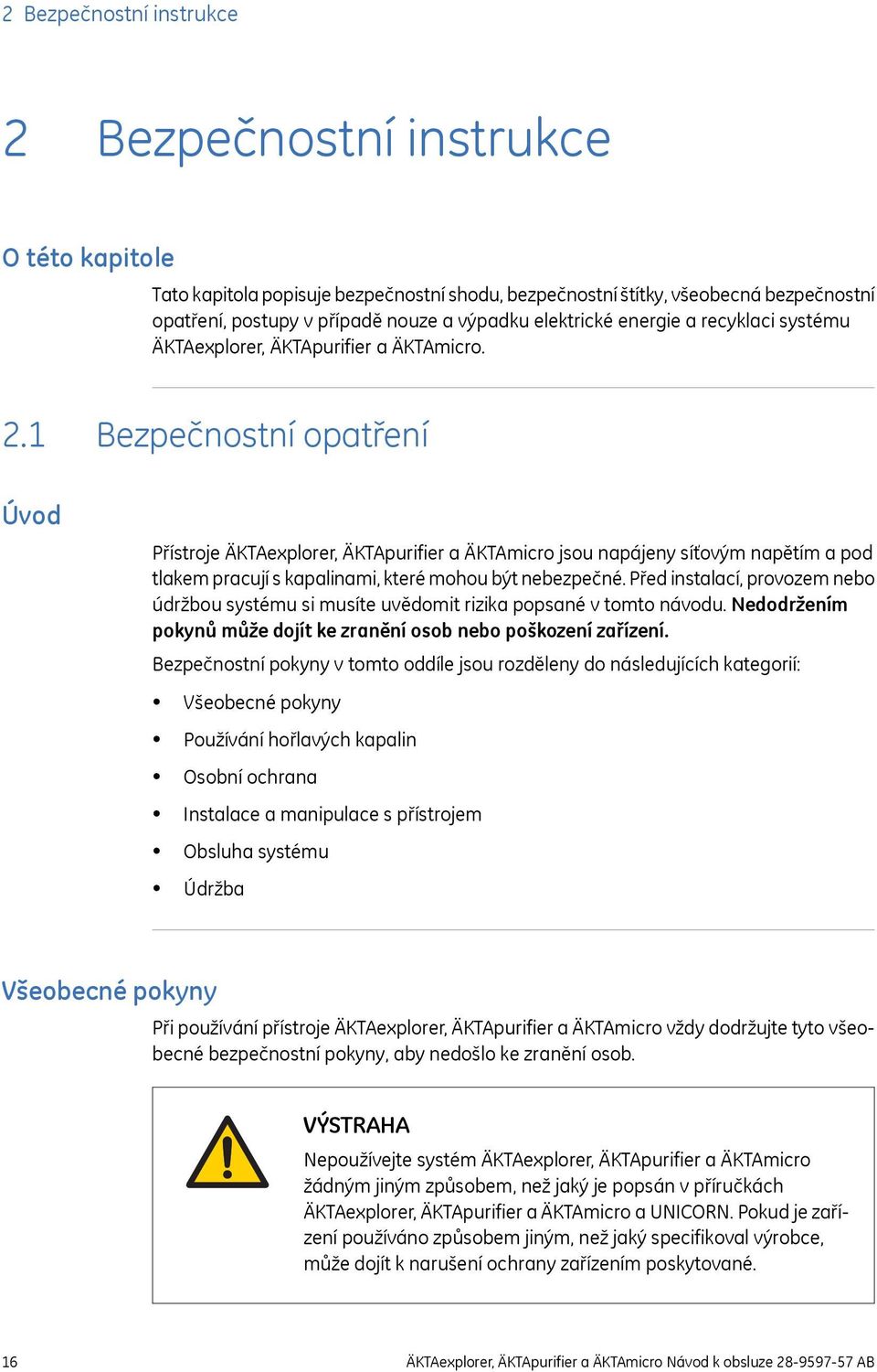 1 Bezpečnostní opatření Úvod Přístroje ÄKTAexplorer, ÄKTApurifier a ÄKTAmicro jsou napájeny síťovým napětím a pod tlakem pracují s kapalinami, které mohou být nebezpečné.