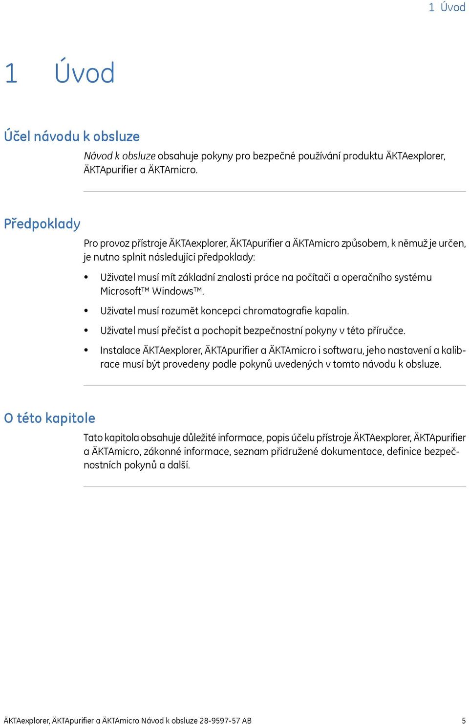 operačního systému Microsoft Windows. Uživatel musí rozumět koncepci chromatografie kapalin. Uživatel musí přečíst a pochopit bezpečnostní pokyny v této příručce.