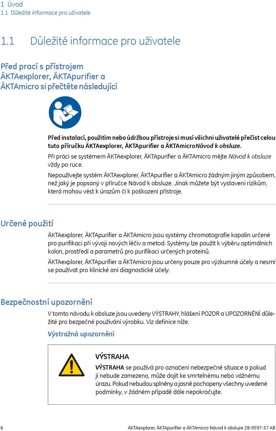 přečíst celou tuto příručku ÄKTAexplorer, ÄKTApurifier a ÄKTAmicroNávod k obsluze. Při práci se systémem ÄKTAexplorer, ÄKTApurifier a ÄKTAmicro mějte Návod k obsluze vždy po ruce.