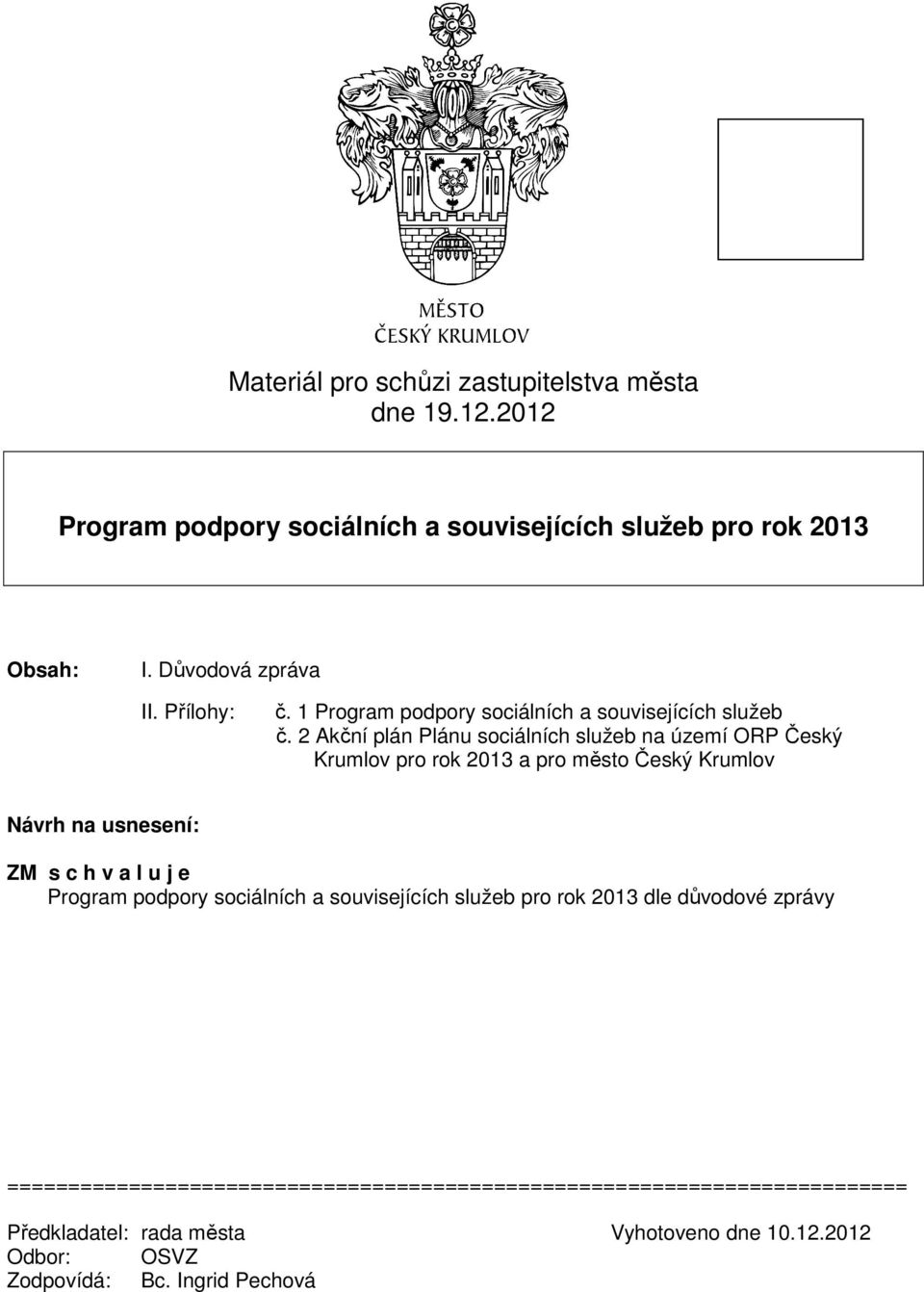 2 Akční plán Plánu sociálních služeb na území ORP Český Krumlov pro rok 2013 a pro město Český Krumlov Návrh na usnesení: ZM s c h v a l u j e Program