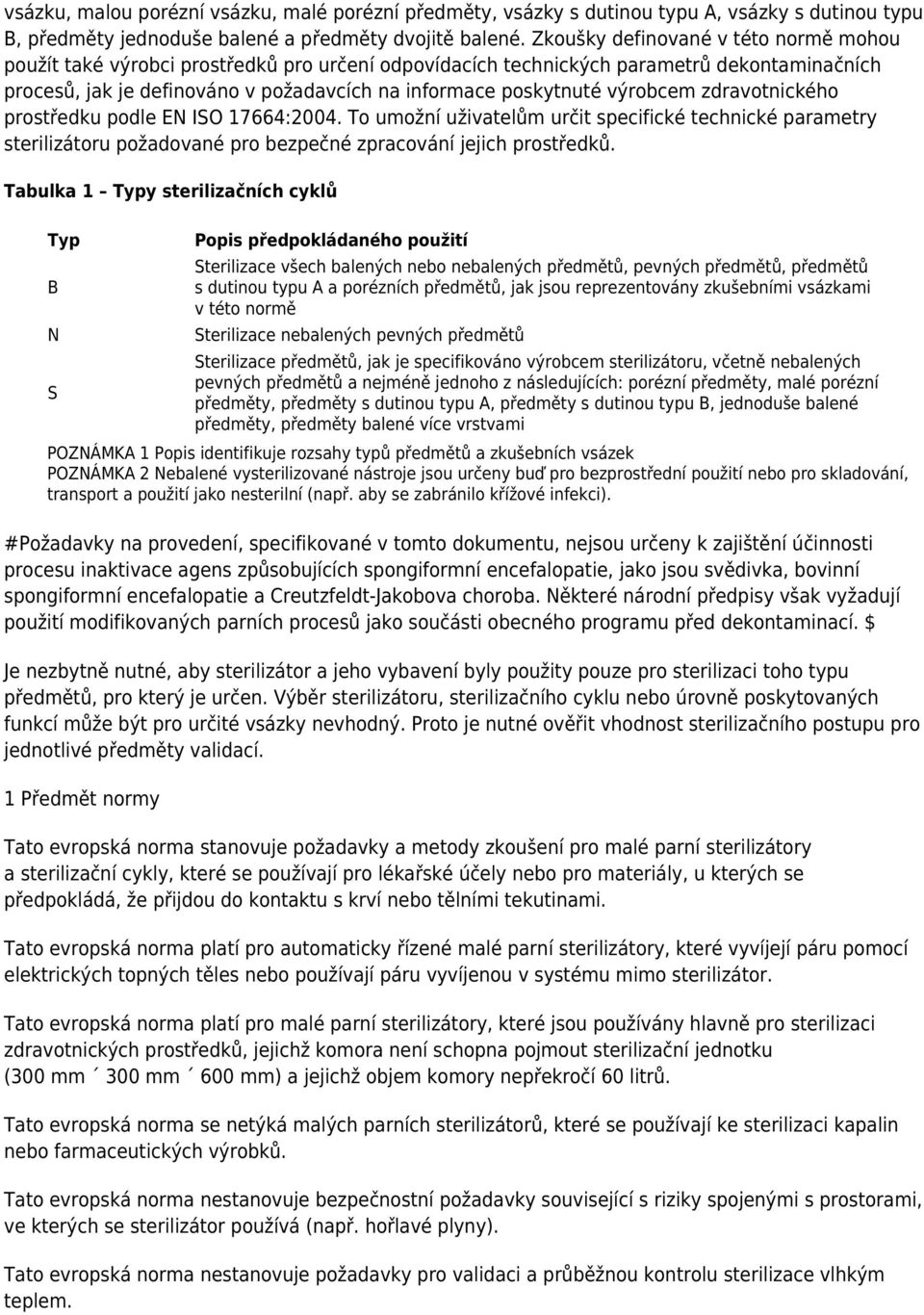 výrobcem zdravotnického prostředku podle EN ISO 17664:2004. To umožní uživatelům určit specifické technické parametry sterilizátoru požadované pro bezpečné zpracování jejich prostředků.