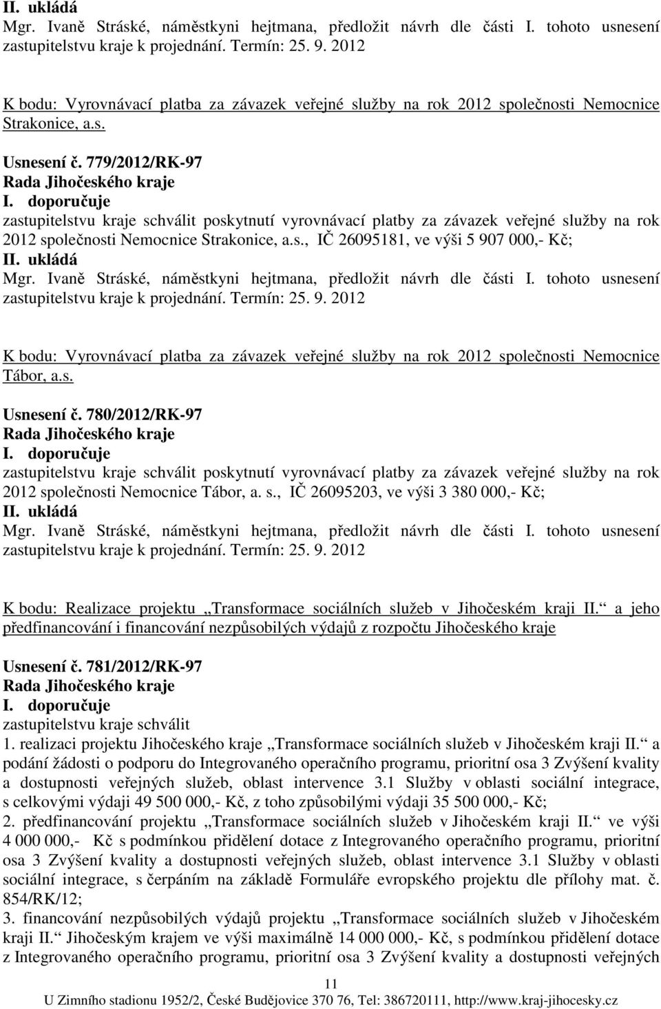 779/2012/RK-97 zastupitelstvu kraje schválit poskytnutí vyrovnávací platby za závazek veřejné služby na rok 2012 společnosti Nemocnice Strakonice, a.s., IČ 26095181, ve výši 5 907 000,- Kč;  2012 K bodu: Vyrovnávací platba za závazek veřejné služby na rok 2012 společnosti Nemocnice Tábor, a.