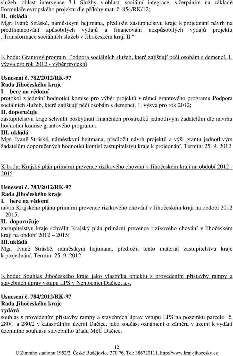 v Jihočeském kraji II. K bodu: Grantový program Podpora sociálních služeb, které zajišťují péči osobám s demencí, 1. výzva pro rok 2012 - výběr projektů Usnesení č.