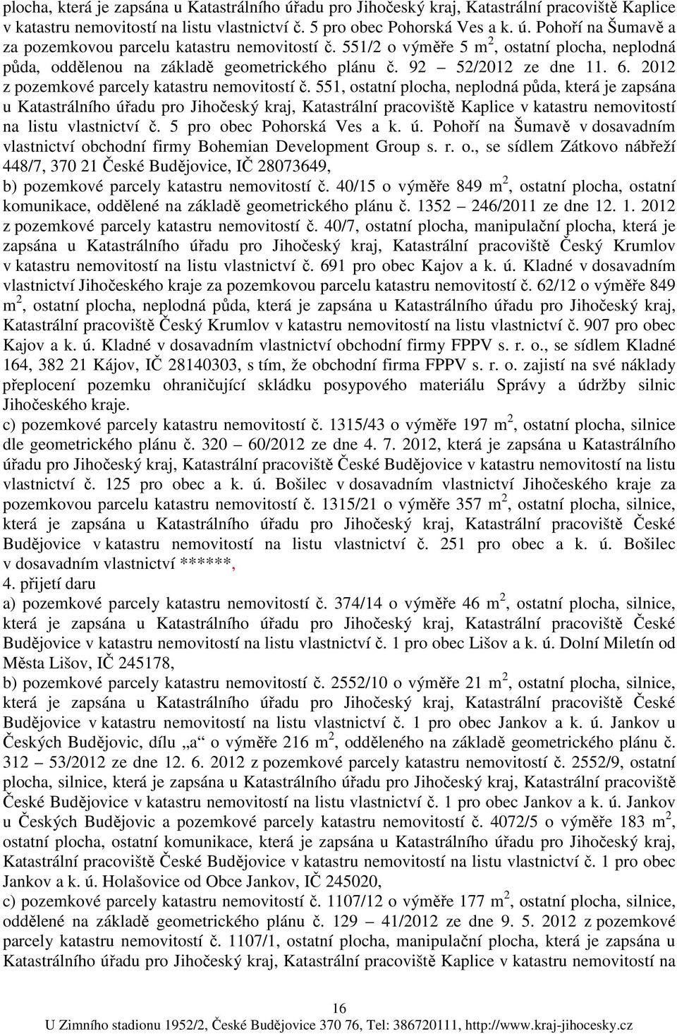 551, ostatní plocha, neplodná půda, která je zapsána u Katastrálního úřadu pro Jihočeský kraj, Katastrální pracoviště Kaplice v katastru nemovitostí na listu vlastnictví č.
