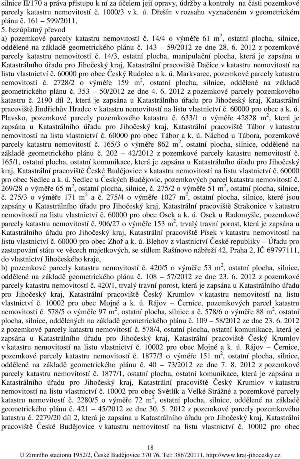 14/3, ostatní plocha, manipulační plocha, která je zapsána u Katastrálního úřadu pro Jihočeský kraj, Katastrální pracoviště Dačice v katastru nemovitostí na listu vlastnictví č.