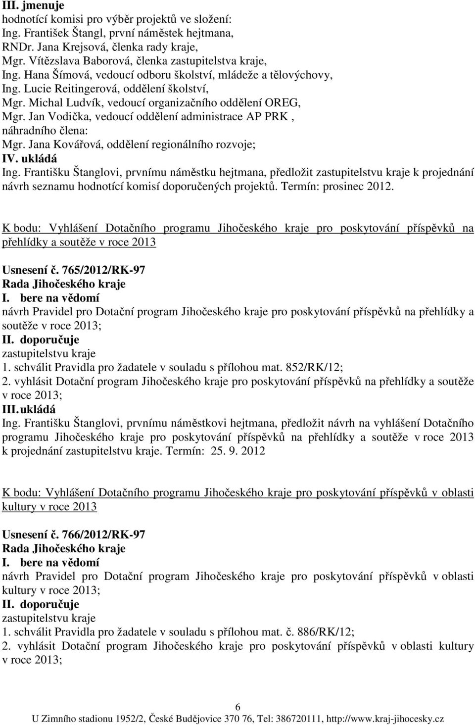 Michal Ludvík, vedoucí organizačního oddělení OREG, Mgr. Jan Vodička, vedoucí oddělení administrace AP PRK, náhradního člena: Mgr. Jana Kovářová, oddělení regionálního rozvoje; IV. ukládá Ing.