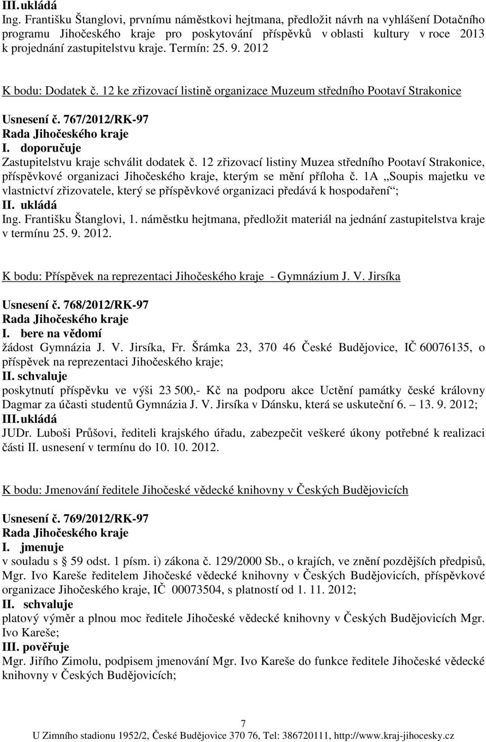 kraje. Termín: 25. 9. 2012 K bodu: Dodatek č. 12 ke zřizovací listině organizace Muzeum středního Pootaví Strakonice Usnesení č. 767/2012/RK-97 Zastupitelstvu kraje schválit dodatek č.