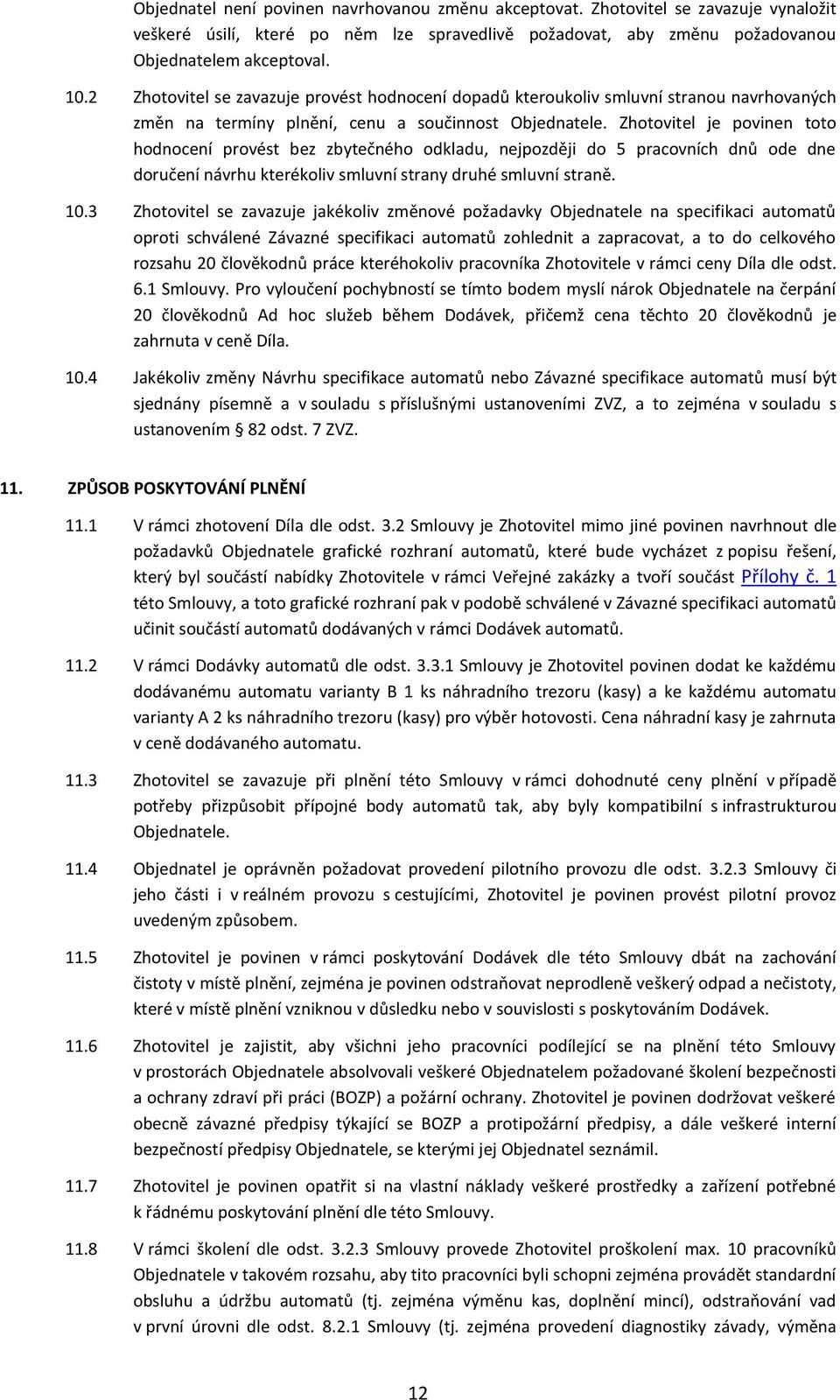 Zhotovitel je povinen toto hodnocení provést bez zbytečného odkladu, nejpozději do 5 pracovních dnů ode dne doručení návrhu kterékoliv smluvní strany druhé smluvní straně. 10.