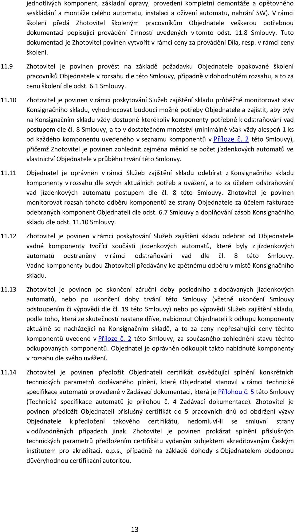 Tuto dokumentaci je Zhotovitel povinen vytvořit v rámci ceny za provádění Díla, resp. v rámci ceny školení. 11.