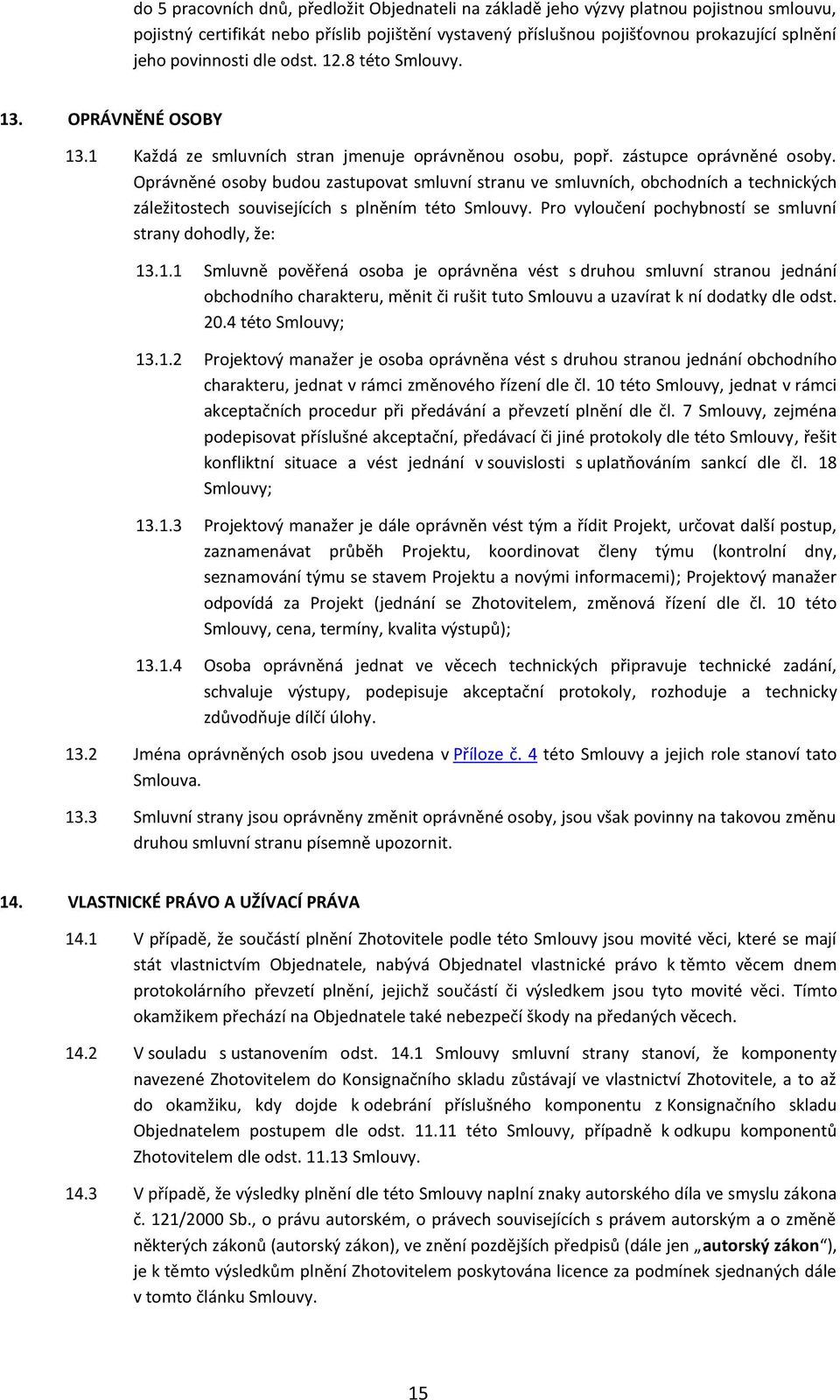 Oprávněné osoby budou zastupovat smluvní stranu ve smluvních, obchodních a technických záležitostech souvisejících s plněním této Smlouvy. Pro vyloučení pochybností se smluvní strany dohodly, že: 13.