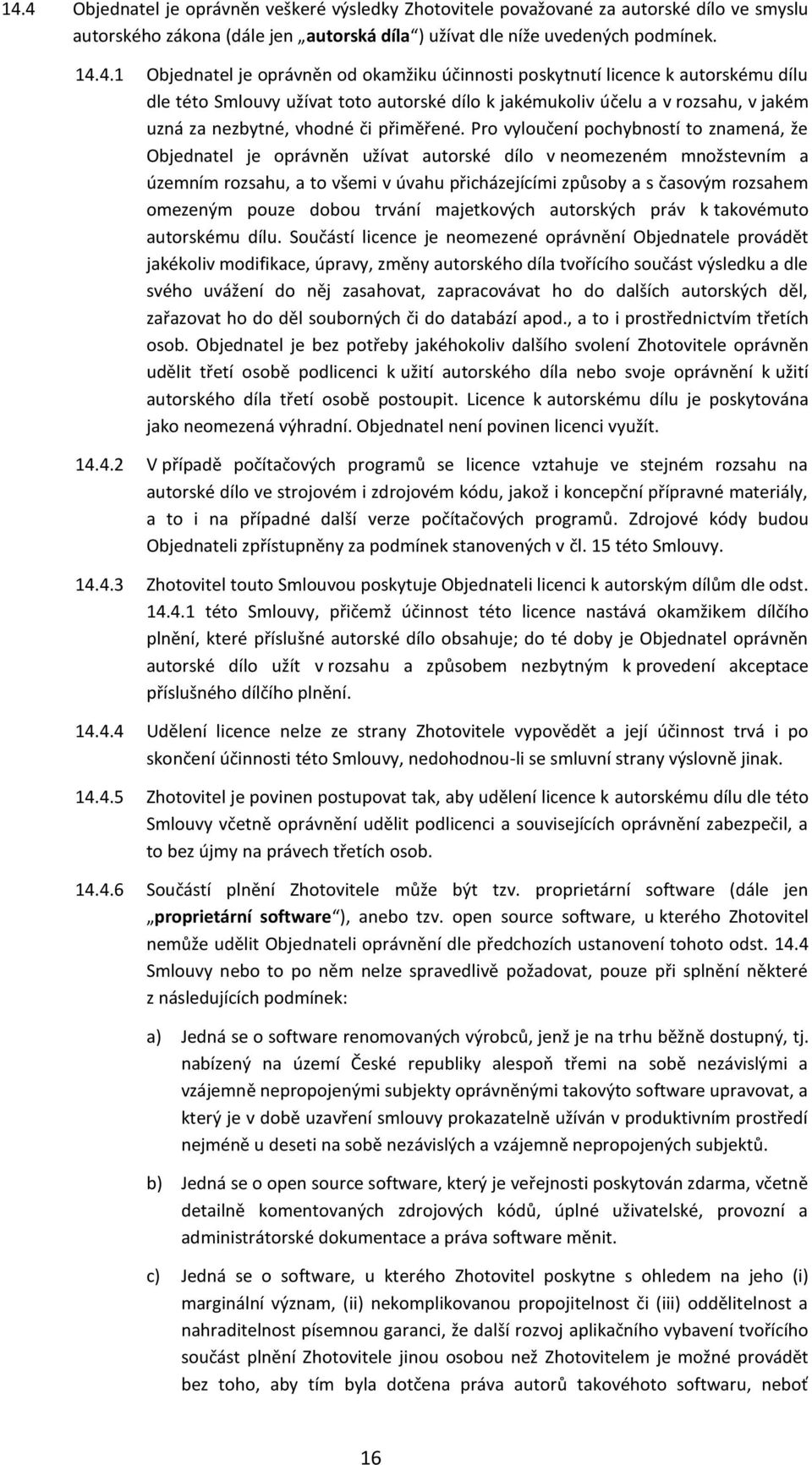 Pro vyloučení pochybností to znamená, že Objednatel je oprávněn užívat autorské dílo v neomezeném množstevním a územním rozsahu, a to všemi v úvahu přicházejícími způsoby a s časovým rozsahem