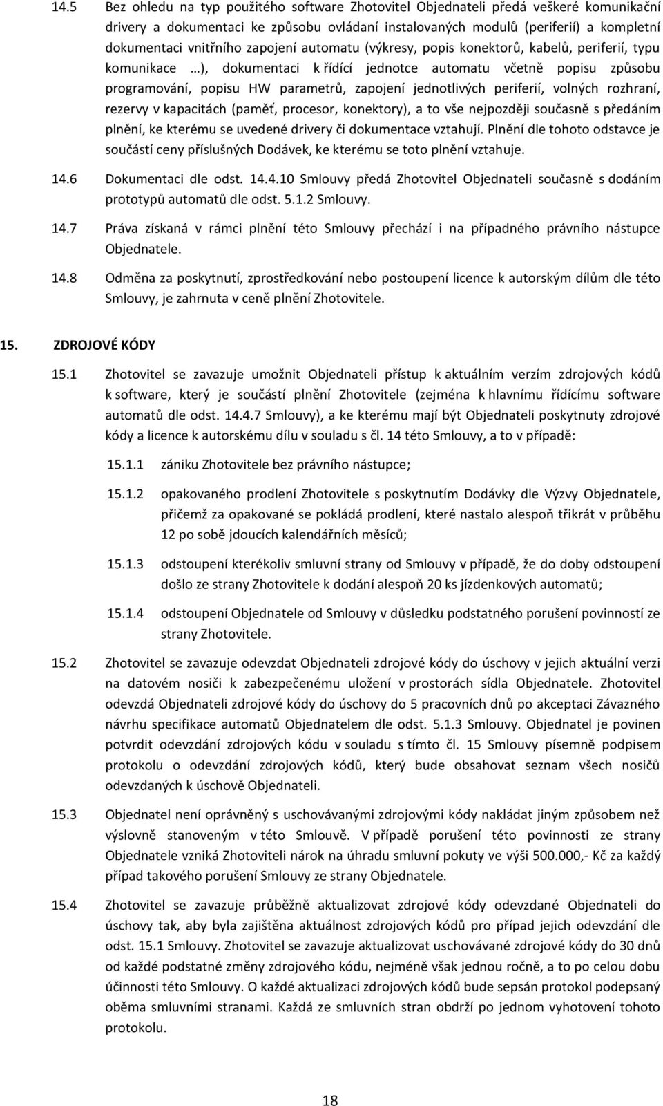 jednotlivých periferií, volných rozhraní, rezervy v kapacitách (paměť, procesor, konektory), a to vše nejpozději současně s předáním plnění, ke kterému se uvedené drivery či dokumentace vztahují.