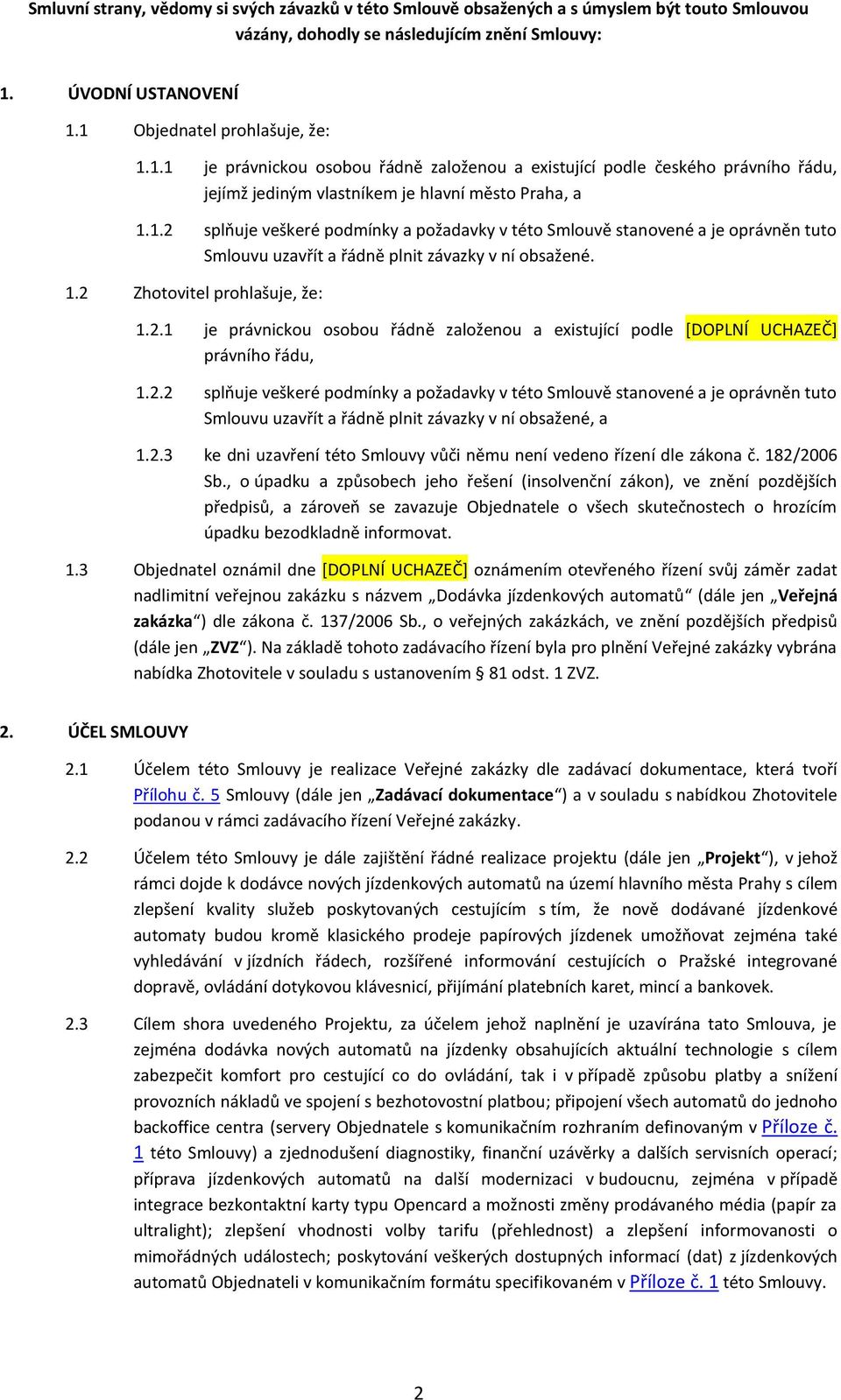 1.2 Zhotovitel prohlašuje, že: 1.2.1 je právnickou osobou řádně založenou a existující podle právního řádu, 1.2.2 splňuje veškeré podmínky a požadavky v této Smlouvě stanovené a je oprávněn tuto Smlouvu uzavřít a řádně plnit závazky v ní obsažené, a 1.