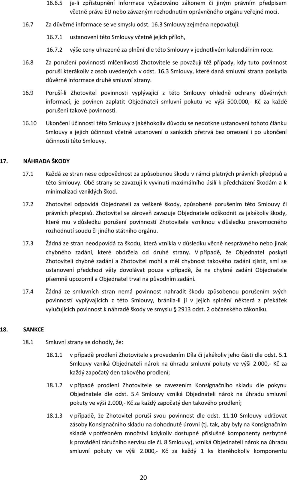 16.8 Za porušení povinnosti mlčenlivosti Zhotovitele se považují též případy, kdy tuto povinnost poruší kterákoliv z osob uvedených v odst. 16.