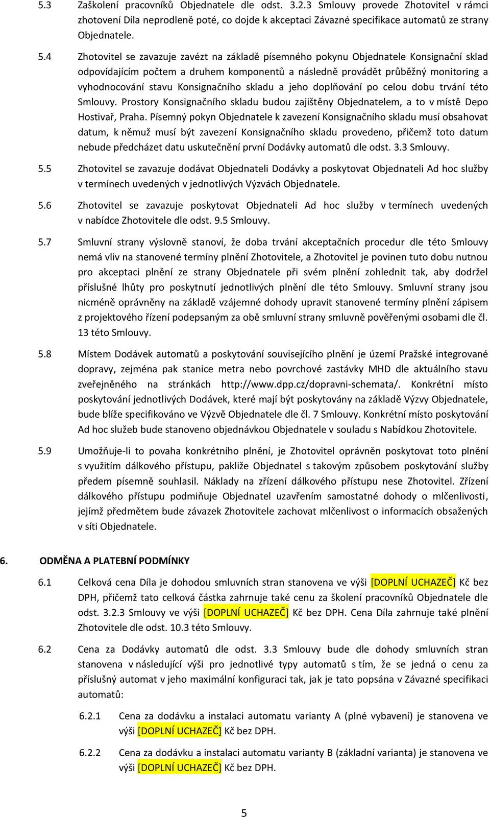 Konsignačního skladu a jeho doplňování po celou dobu trvání této Smlouvy. Prostory Konsignačního skladu budou zajištěny Objednatelem, a to v místě Depo Hostivař, Praha.