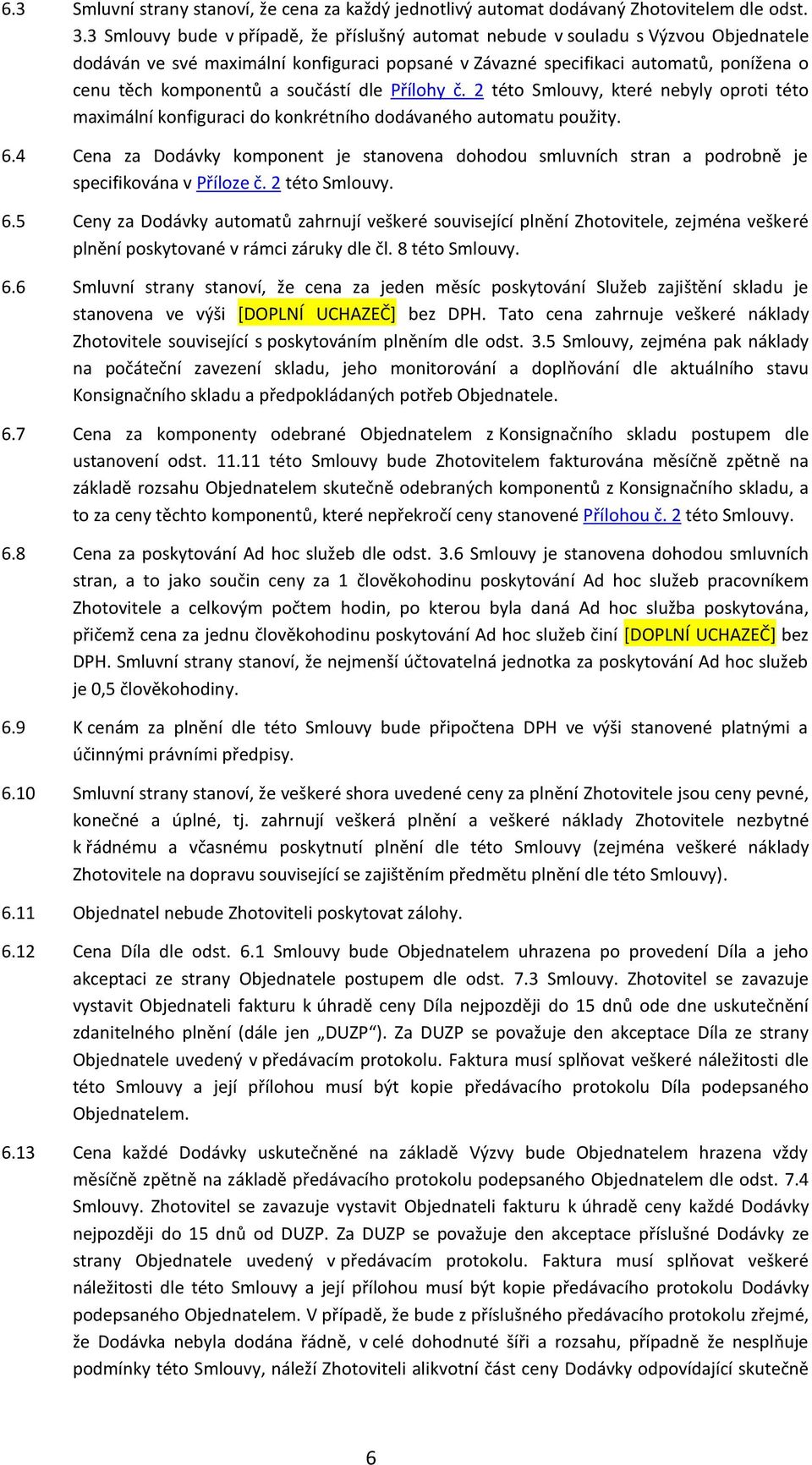 součástí dle Přílohy č. 2 této Smlouvy, které nebyly oproti této maximální konfiguraci do konkrétního dodávaného automatu použity. 6.