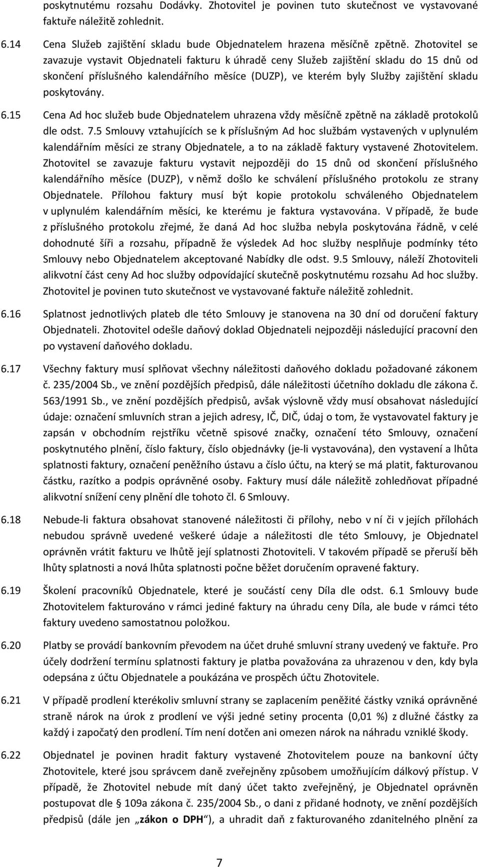 poskytovány. 6.15 Cena Ad hoc služeb bude Objednatelem uhrazena vždy měsíčně zpětně na základě protokolů dle odst. 7.