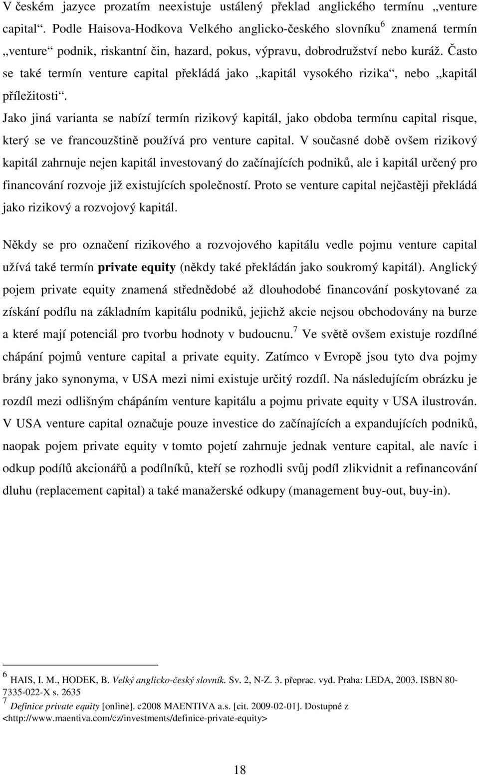 Často se také termín venture capital překládá jako kapitál vysokého rizika, nebo kapitál příležitosti.