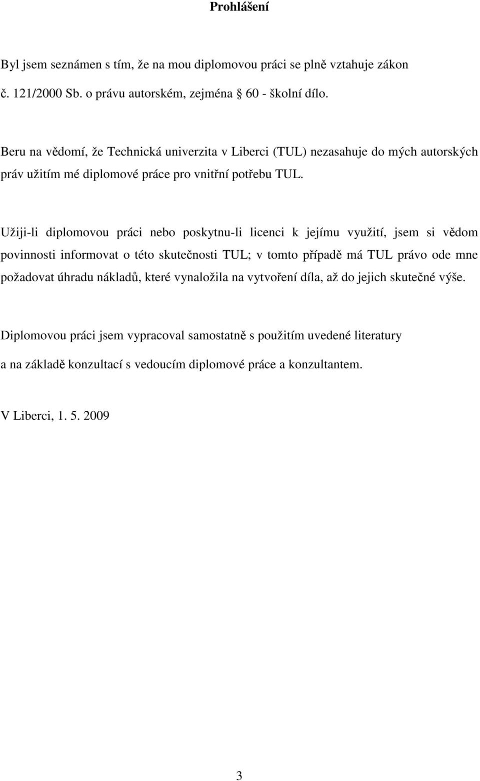 Užiji-li diplomovou práci nebo poskytnu-li licenci k jejímu využití, jsem si vědom povinnosti informovat o této skutečnosti TUL; v tomto případě má TUL právo ode mne požadovat