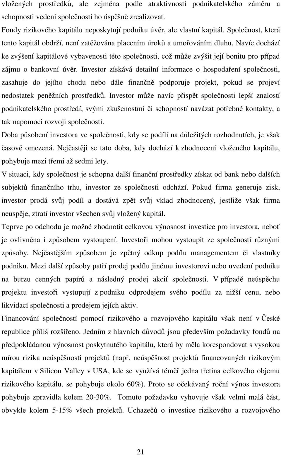 Navíc dochází ke zvýšení kapitálové vybavenosti této společnosti, což může zvýšit její bonitu pro případ zájmu o bankovní úvěr.