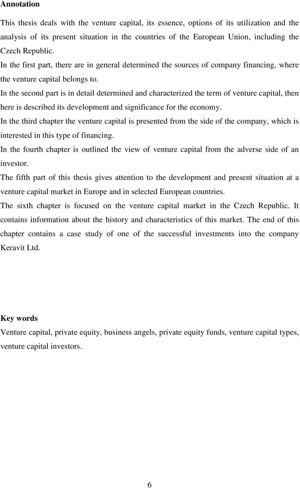 In the second part is in detail determined and characterized the term of venture capital, then here is described its development and significance for the economy.