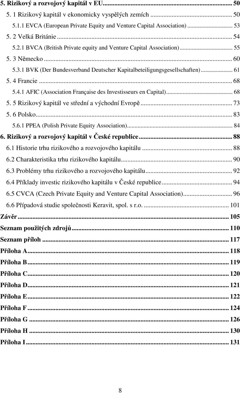 4.1 AFIC (Association Française des Investisseurs en Capital)... 68 5. 5 Rizikový kapitál ve střední a východní Evropě... 73 5. 6 Polsko... 83 5.6.1 PPEA (Polish Private Equity Association)... 84 6.