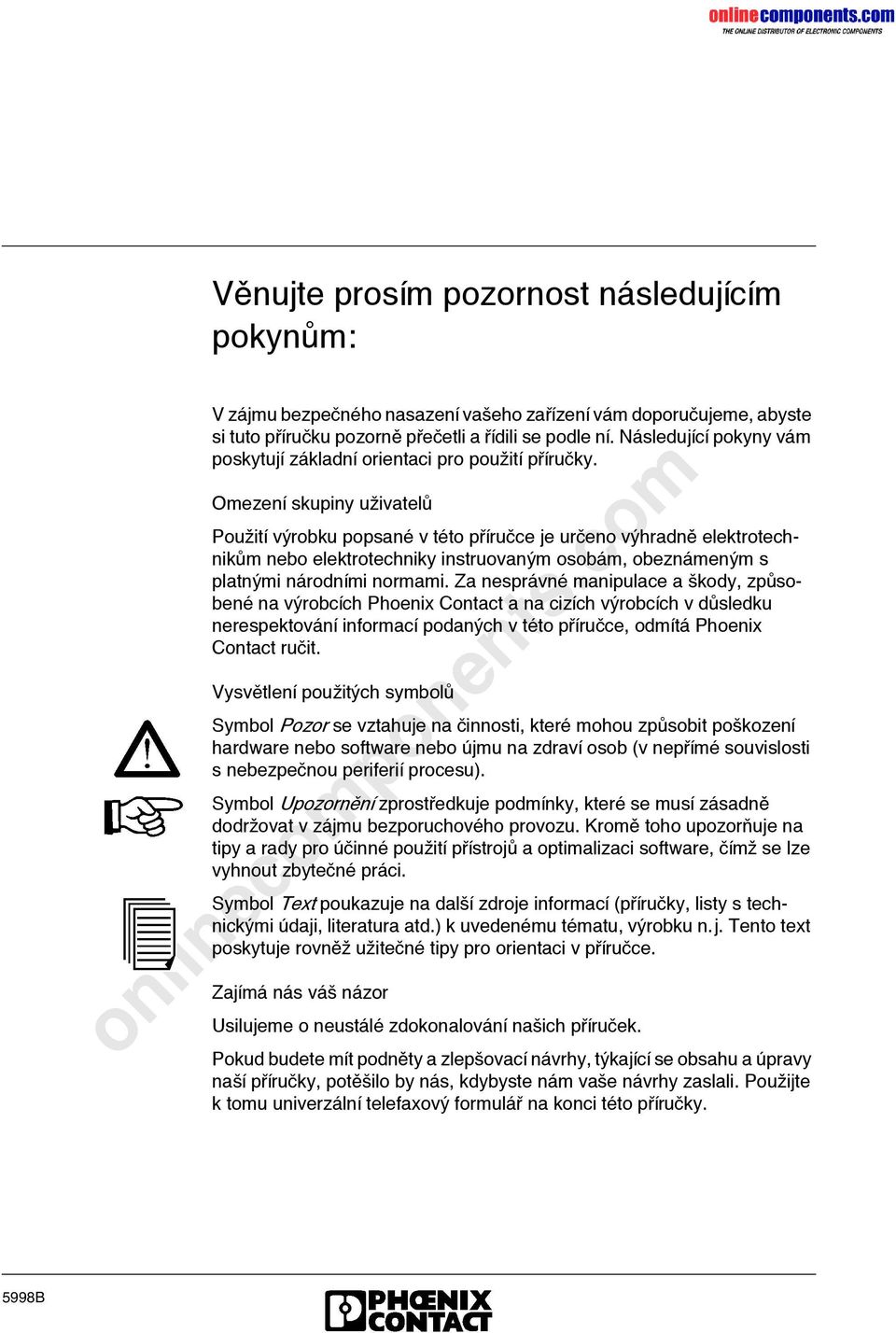 Omezenς skupiny uρivatelψ PouΡitς vήrobku popsanκ v tκto pγςruόce je urόeno vήhradnλ elektrotechnikψm nebo elektrotechniky instruovanήm osobψm, obeznψmenήm s platnήmi nψrodnςmi normami.