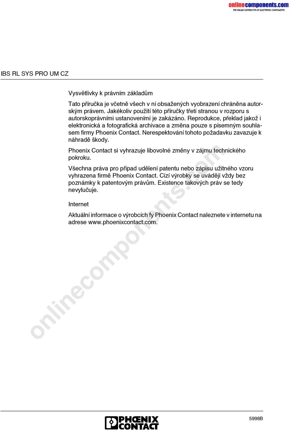 Reprodukce, pγeklad jakoρ i elektronickψ a fotografickψ archivace a zmλna pouze s pςsemnήm souhlasem firmy Phoenix Contact. Nerespektovψnς tohoto poρadavku zavazuje k nψhradλ Ιkody.