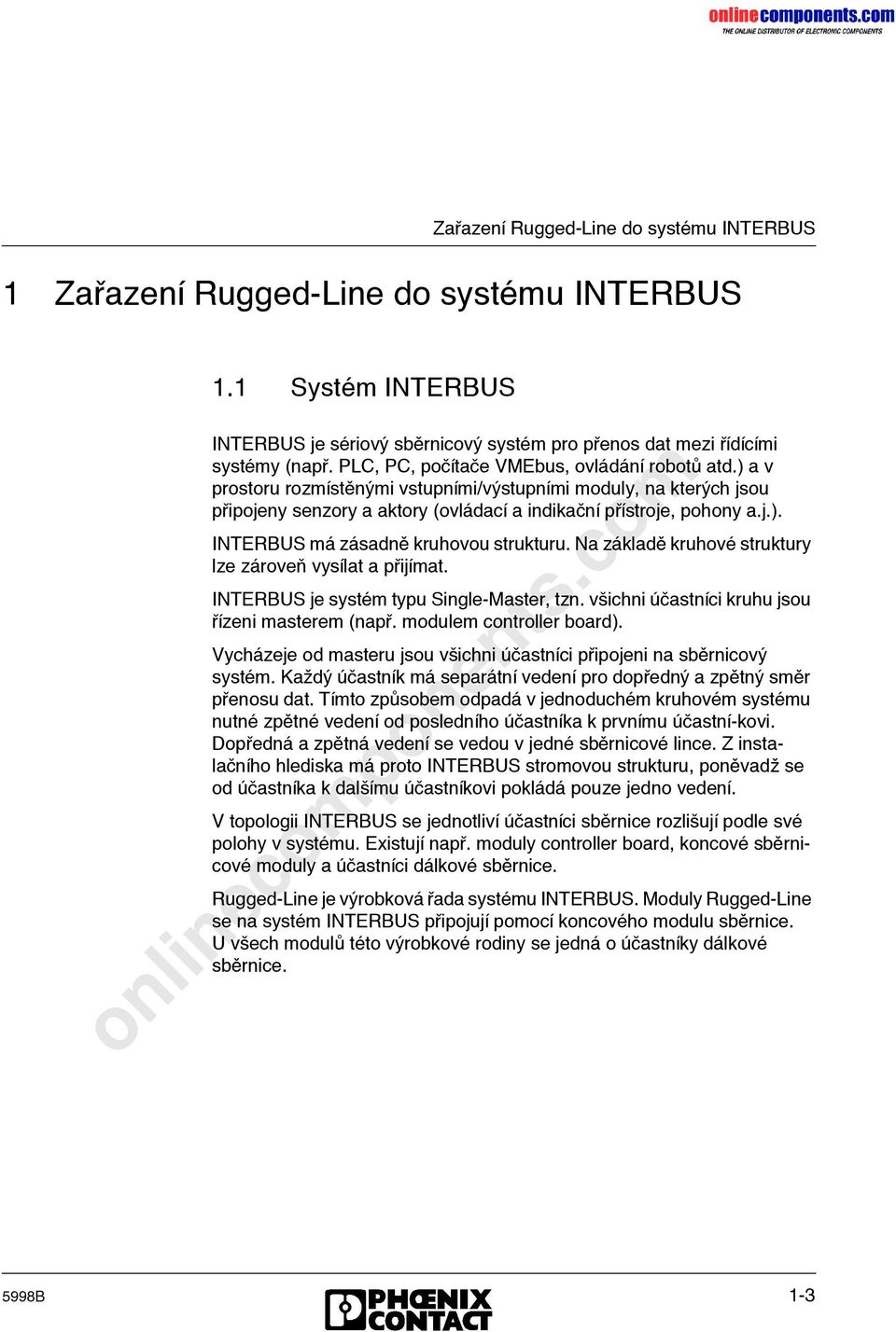 Na zψkladλ kruhovκ struktury lze zψrove vysςlat a pγijςmat. INTERBUS je systκm typu Single-Master, tzn. vιichni ζόastnςci kruhu jsou Γςzeni masterem (napγ. modulem controller board).