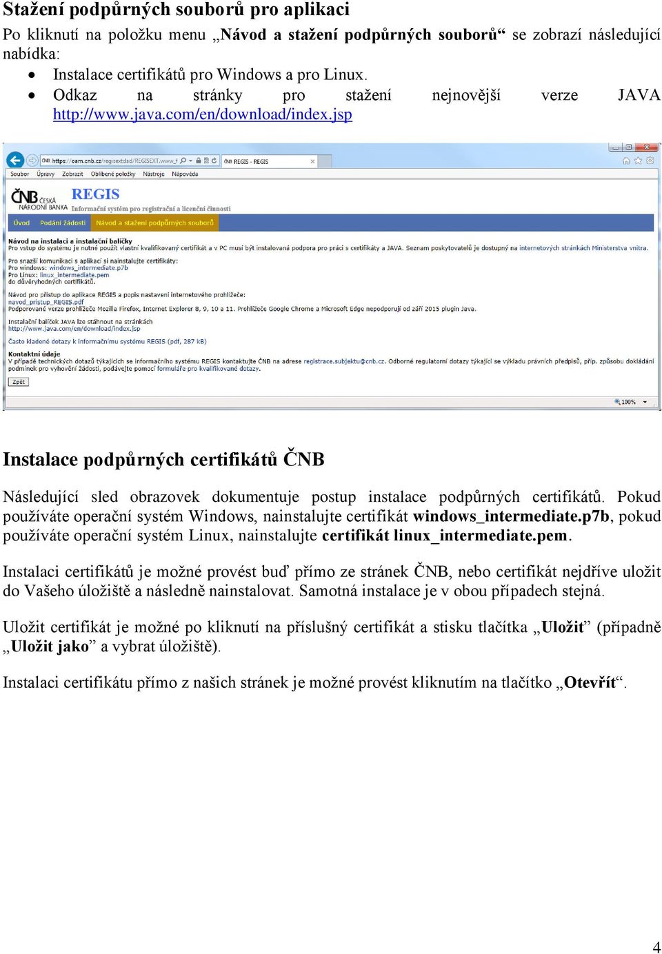 jsp Instalace podpůrných certifikátů ČNB Následující sled obrazovek dokumentuje postup instalace podpůrných certifikátů.