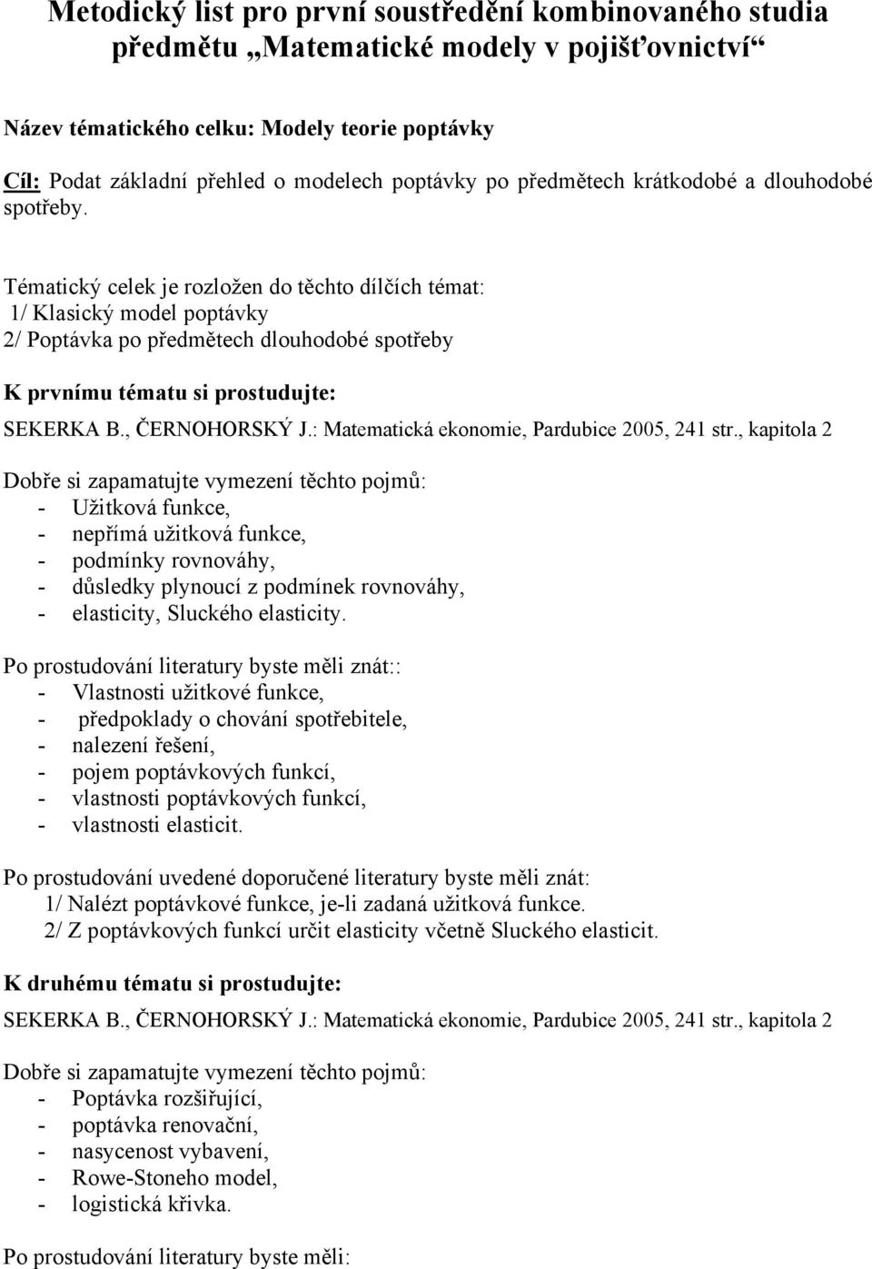 Tématický celek je rozložen do těchto dílčích témat: 1/ Klasický model poptávky 2/ Poptávka po předmětech dlouhodobé spotřeby K prvnímu tématu si prostudujte: SEKERKA B., ČERNOHORSKÝ J.