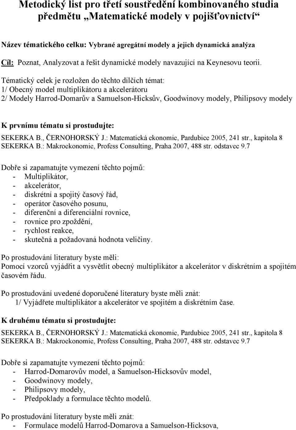 Tématický celek je rozložen do těchto dílčích témat: 1/ Obecný model multiplikátoru a akcelerátoru 2/ Modely Harrod-Domarův a Samuelson-Hicksův, Goodwinovy modely, Philipsovy modely K prvnímu tématu