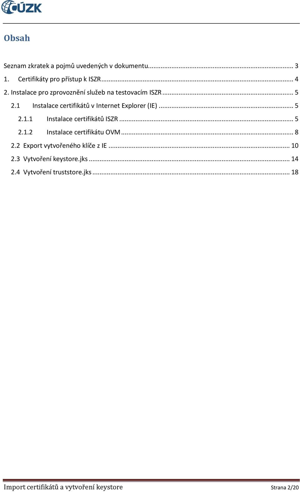 .. 5 2.1.1 Instalace certifikátů ISZR... 5 2.1.2 Instalace certifikátu OVM... 8 2.