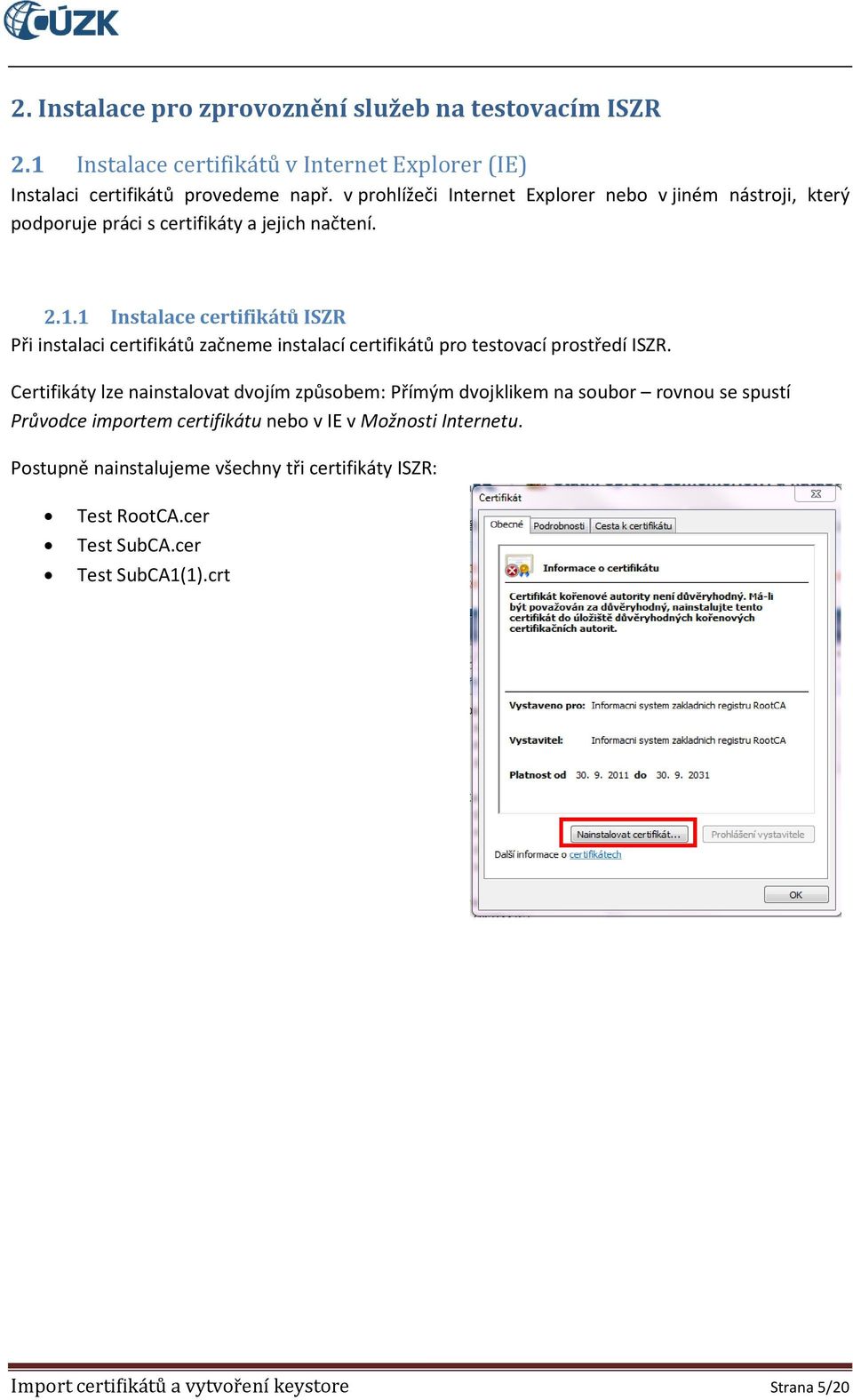 1 Instalace certifikátů ISZR Při instalaci certifikátů začneme instalací certifikátů pro testovací prostředí ISZR.