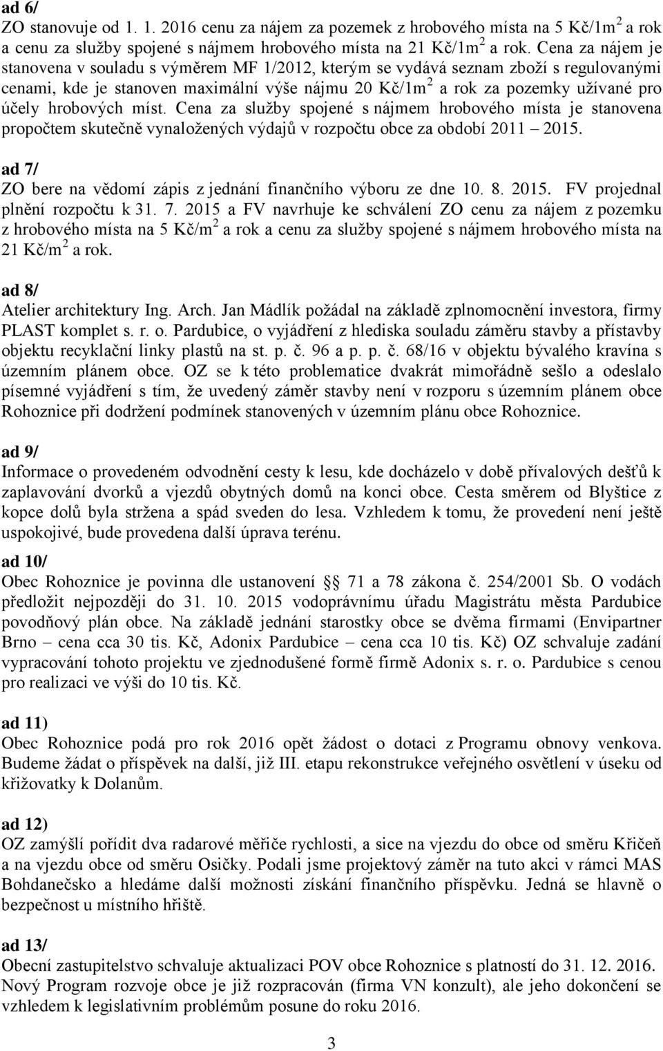 hrobových míst. Cena za služby spojené s nájmem hrobového místa je stanovena propočtem skutečně vynaložených výdajů v rozpočtu obce za období 2011 2015.